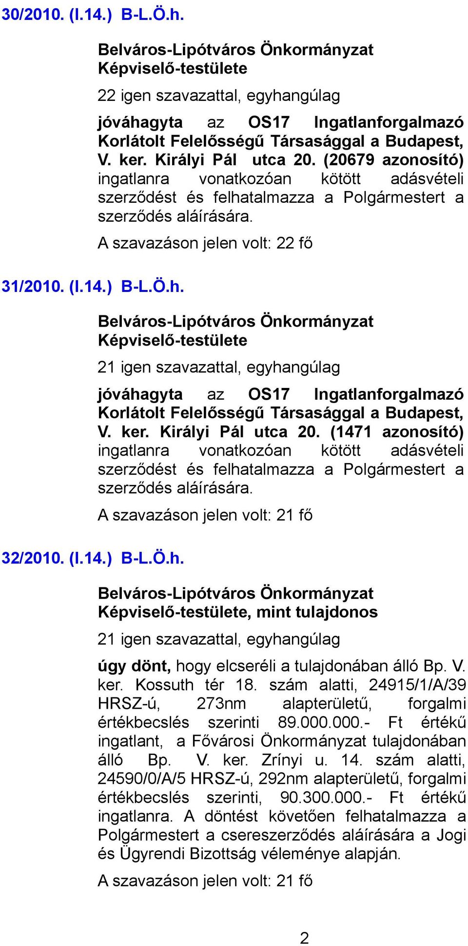 jóváhagyta az OS17 Ingatlanforgalmazó Korlátolt Felelősségű Társasággal a Budapest, V. ker. Királyi Pál utca 20.