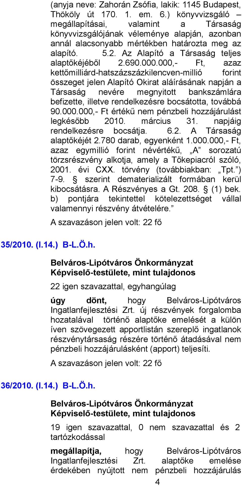 Az Alapító a Társaság teljes alaptőkéjéből 2.690.000.