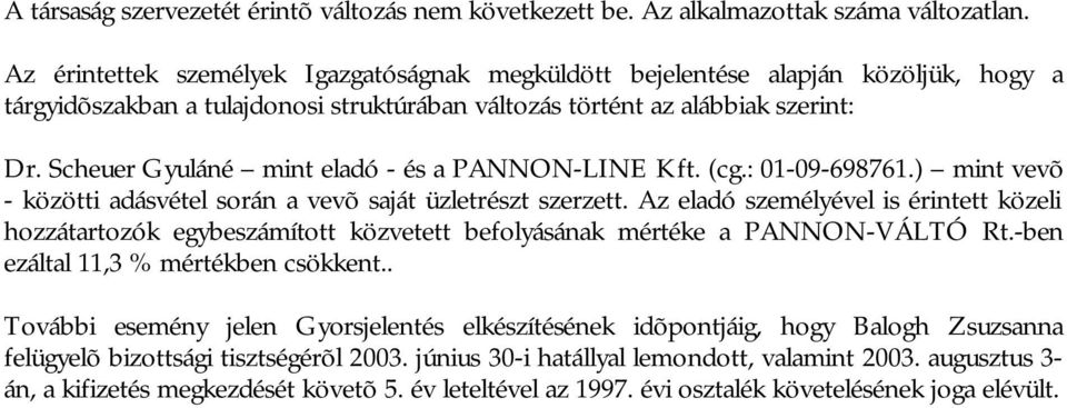 Scheuer Gyuláné mint eladó - és a PANNON-LINE Kft. (cg.: 01-09-698761.) mint vevõ - közötti adásvétel során a vevõ saját üzletrészt szerzett.