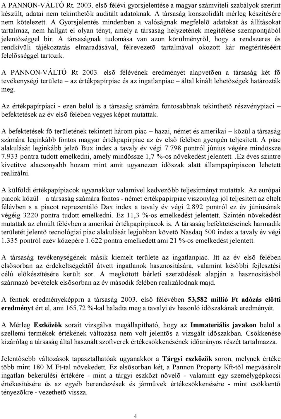 A társaságnak tudomása van azon körülményrõl, hogy a rendszeres és rendkívüli tájékoztatás elmaradásával, félrevezetõ tartalmával okozott kár megtérítéséért felelõsséggel tartozik.