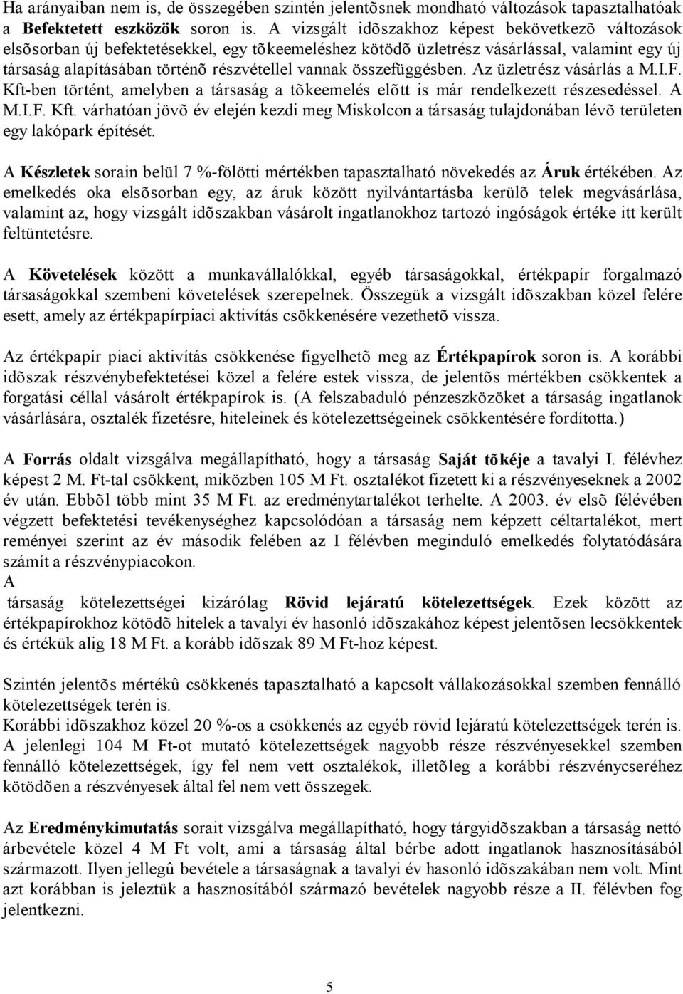 összefüggésben. Az üzletrész vásárlás a M.I.F. Kft-ben történt, amelyben a társaság a tõkeemelés elõtt is már rendelkezett részesedéssel. A M.I.F. Kft. várhatóan jövõ év elején kezdi meg Miskolcon a társaság tulajdonában lévõ területen egy lakópark építését.