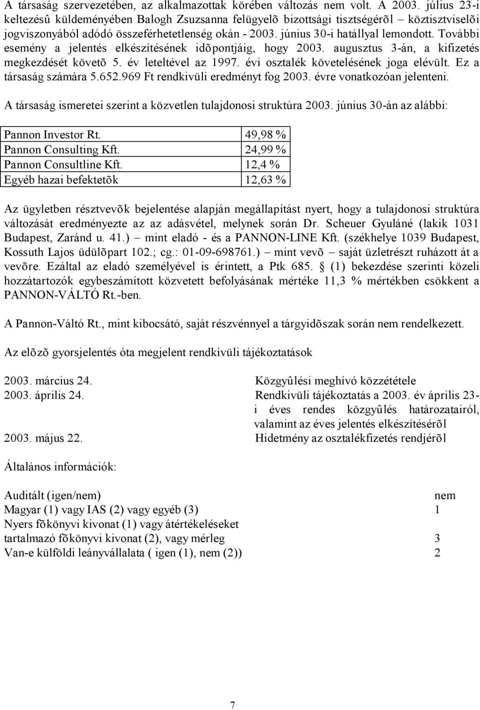 További esemény a jelentés elkészítésének idõpontjáig, hogy 2003. augusztus 3-án, a kifizetés megkezdését követõ 5. év leteltével az 1997. évi osztalék követelésének joga elévült.