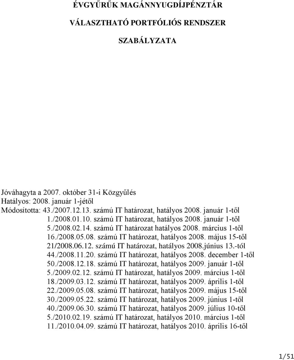 06.12. számú IT határozat, hatályos 2008.június 13.-tól 44./2008.11.20. számú IT határozat, hatályos 2008. december 1-től 50./2008.12.18. számú IT határozat, hatályos 2009. január 1-től 5./2009.02.12. számú IT határozat, hatályos 2009. március 1-től 18.