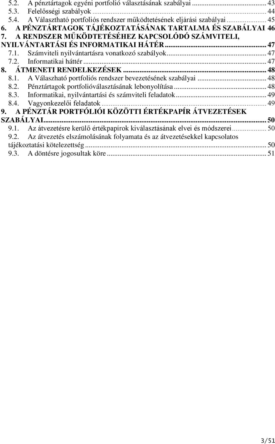 Számviteli nyilvántartásra vonatkozó szabályok... 47 7.2. Informatikai háttér... 47 8. ÁTMENETI RENDELKEZÉSEK... 48 8.1. A Válaszható portfoliós rendszer bevezetésének szabályai... 48 8.2. Pénztártagok portfolióválasztásának lebonyolítása.