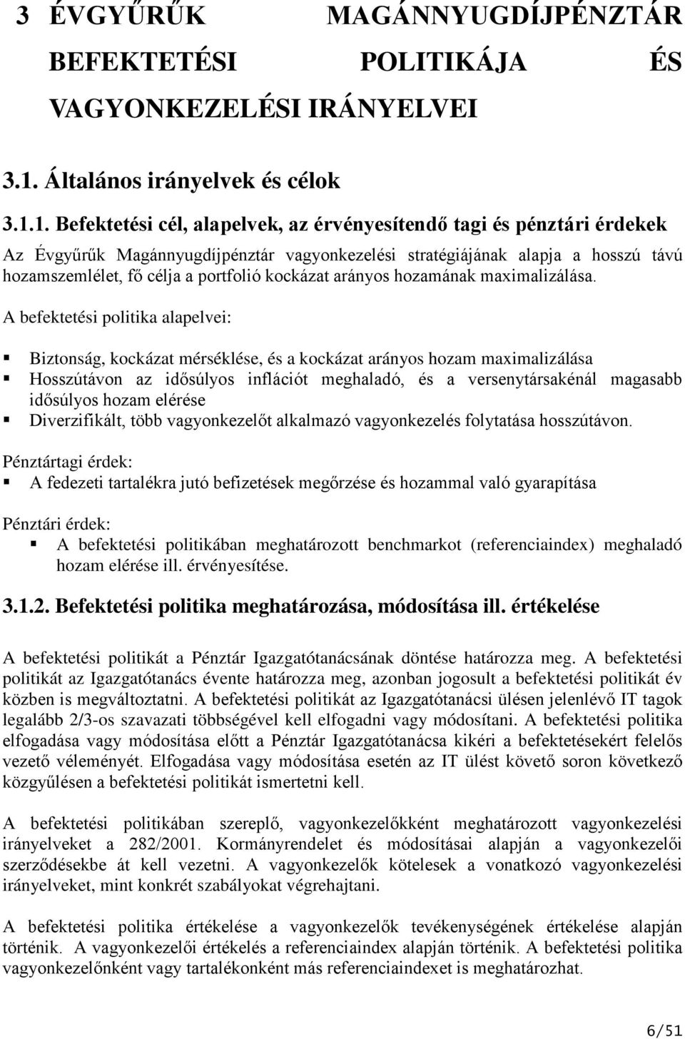 1. Befektetési cél, alapelvek, az érvényesítendő tagi és pénztári érdekek Az Évgyűrűk Magánnyugdíjpénztár vagyonkezelési stratégiájának alapja a hosszú távú hozamszemlélet, fő célja a portfolió