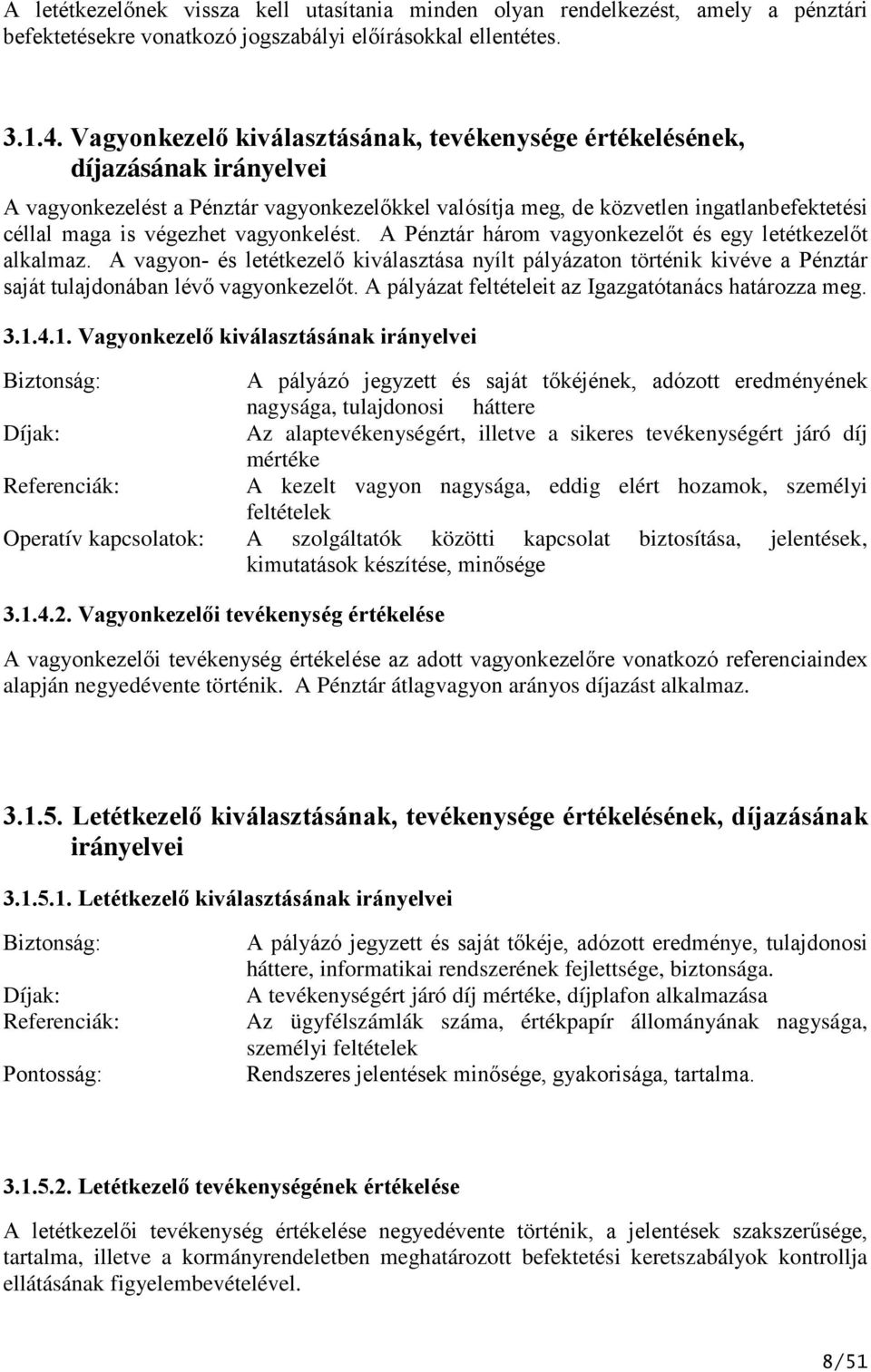 vagyonkelést. A Pénztár három vagyonkezelőt és egy letétkezelőt alkalmaz. A vagyon- és letétkezelő kiválasztása nyílt pályázaton történik kivéve a Pénztár saját tulajdonában lévő vagyonkezelőt.