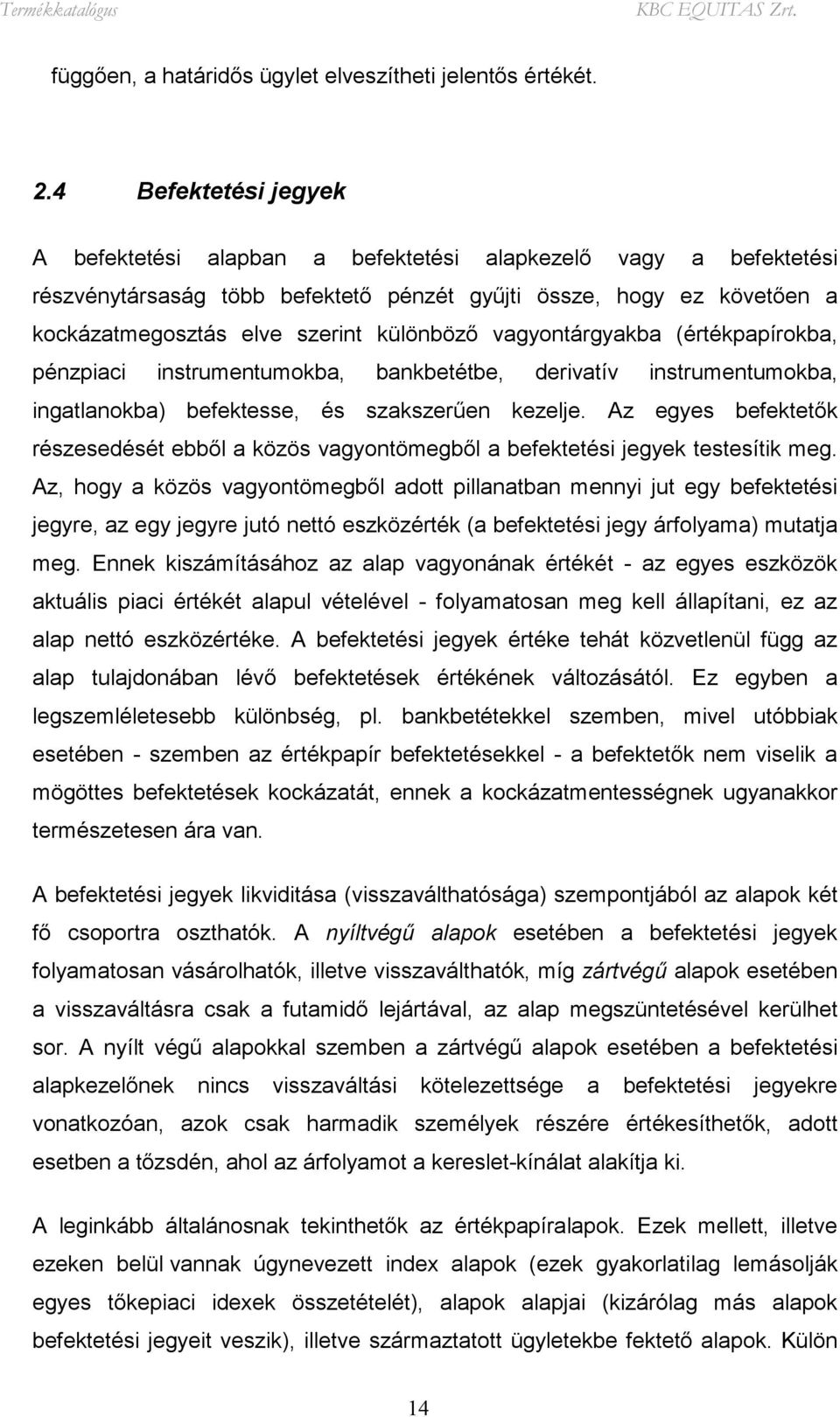 vagyontárgyakba (értékpapírokba, pénzpiaci instrumentumokba, bankbetétbe, derivatív instrumentumokba, ingatlanokba) befektesse, és szakszerűen kezelje.