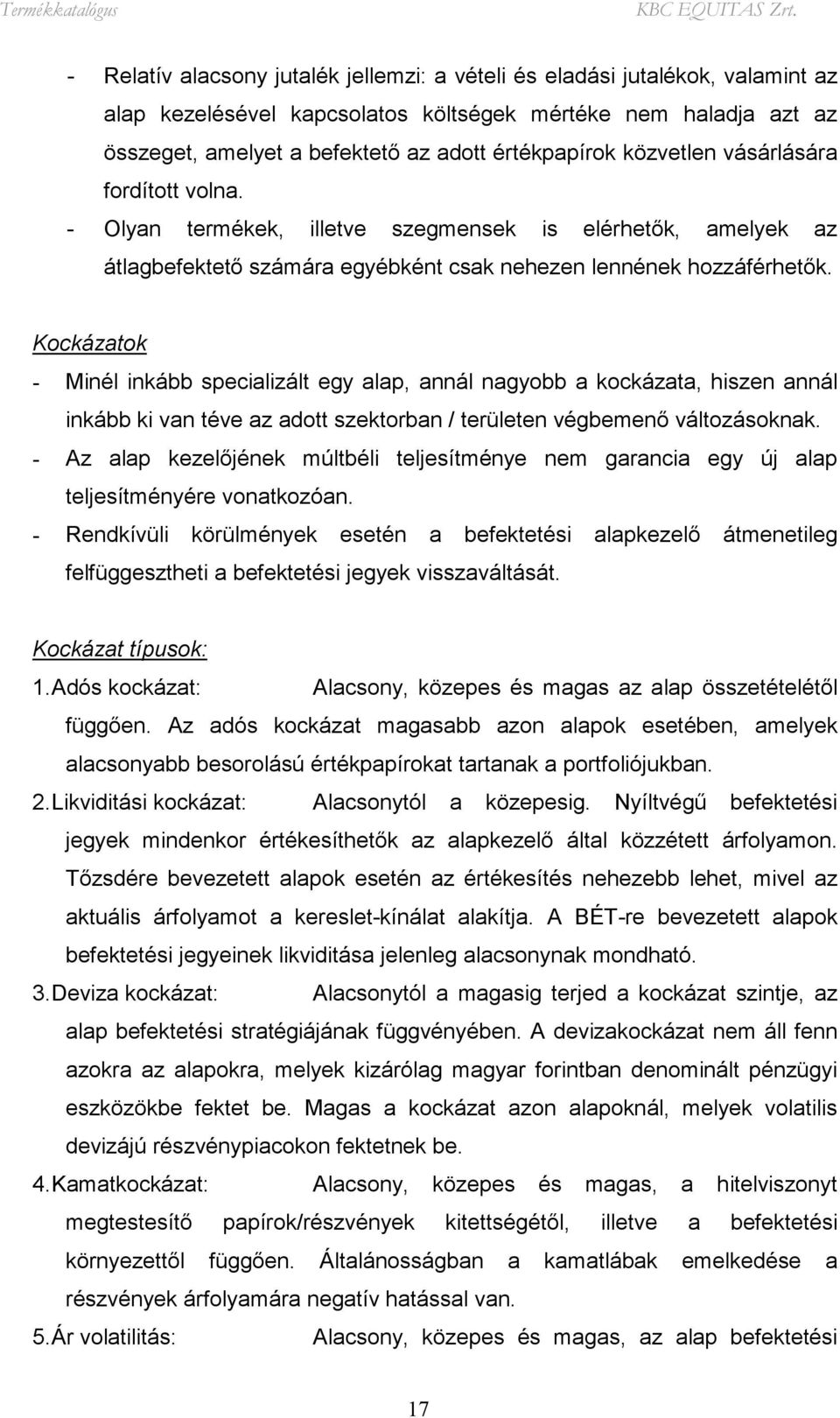 Kockázatok - Minél inkább specializált egy alap, annál nagyobb a kockázata, hiszen annál inkább ki van téve az adott szektorban / területen végbemenő változásoknak.