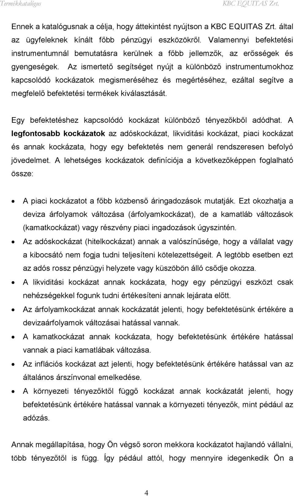 Az ismertető segítséget nyújt a különböző instrumentumokhoz kapcsolódó kockázatok megismeréséhez és megértéséhez, ezáltal segítve a megfelelő befektetési termékek kiválasztását.