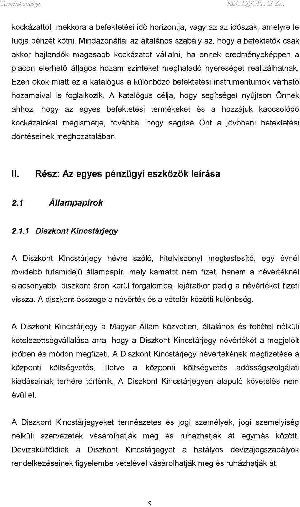 realizálhatnak. Ezen okok miatt ez a katalógus a különböző befektetési instrumentumok várható hozamaival is foglalkozik.