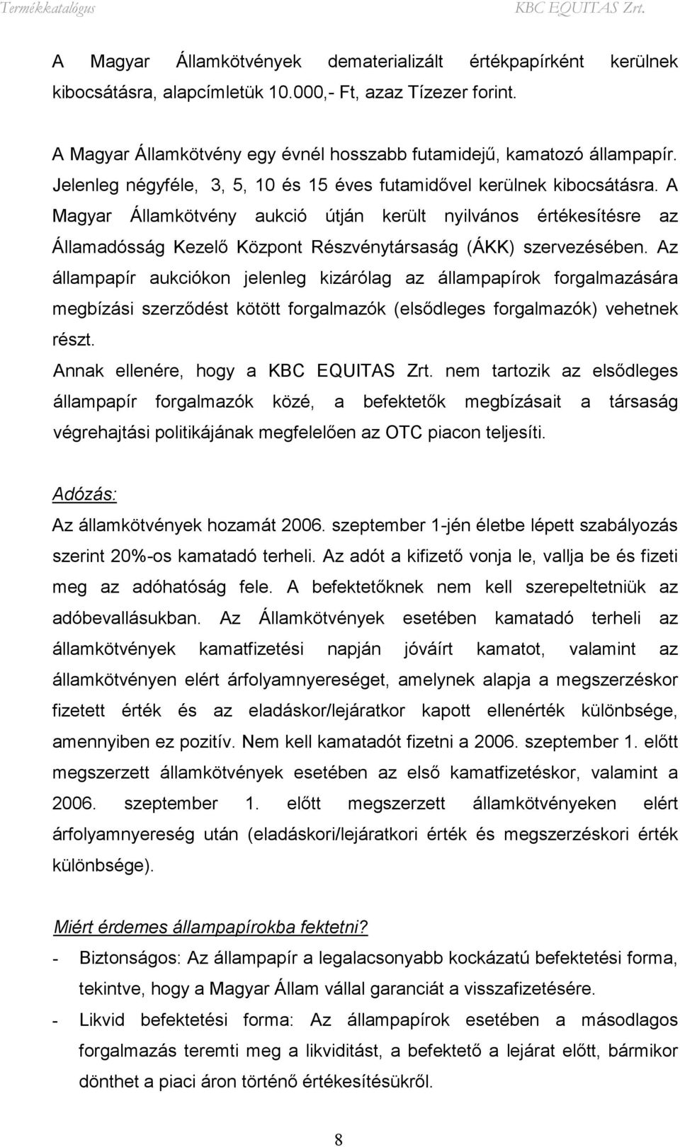 A Magyar Államkötvény aukció útján került nyilvános értékesítésre az Államadósság Kezelő Központ Részvénytársaság (ÁKK) szervezésében.