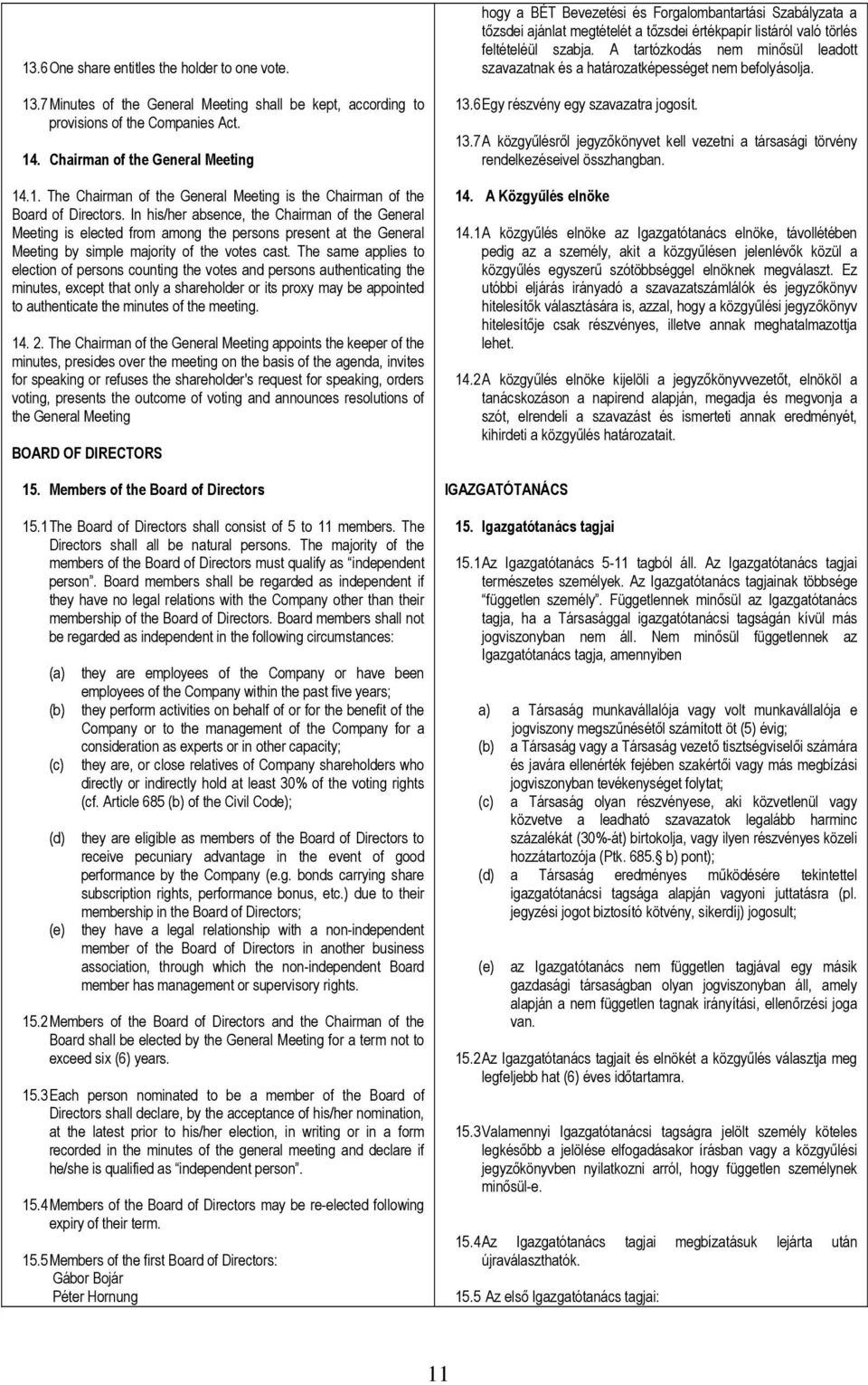 The same applies to election of persons counting the votes and persons authenticating the minutes, except that only a shareholder or its proxy may be appointed to authenticate the minutes of the