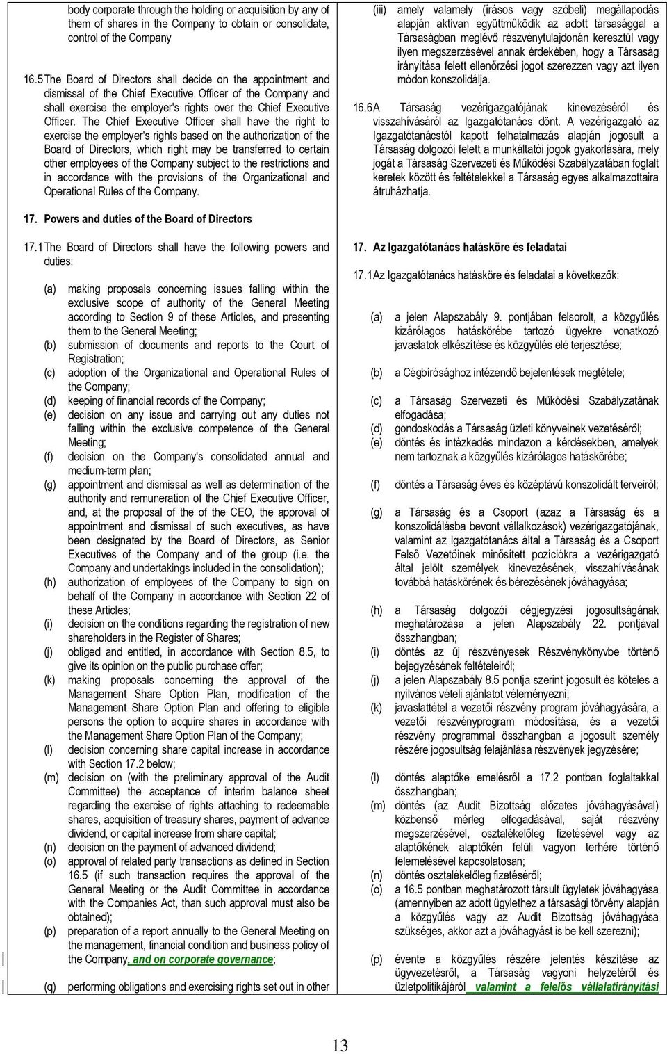 The Chief Executive Officer shall have the right to exercise the employer's rights based on the authorization of the Board of Directors, which right may be transferred to certain other employees of