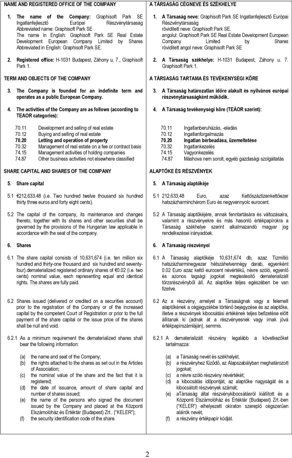 Company Limited by Shares Abbreviated in English: Graphisoft Park SE. 2. Registered office: H-1031 Budapest, Záhony u. 7., Graphisoft Park 1. TERM AND OBJECTS OF THE COMPANY 3.