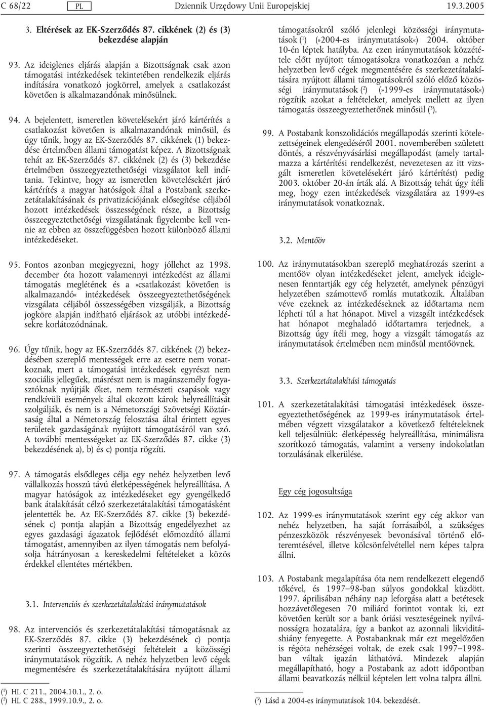 minősülnek. 94. A bejelentett, ismeretlen követelésekért járó kártérítés a csatlakozást követően is alkalmazandónak minősül, és úgy tűnik, hogy az EK-Szerződés 87.