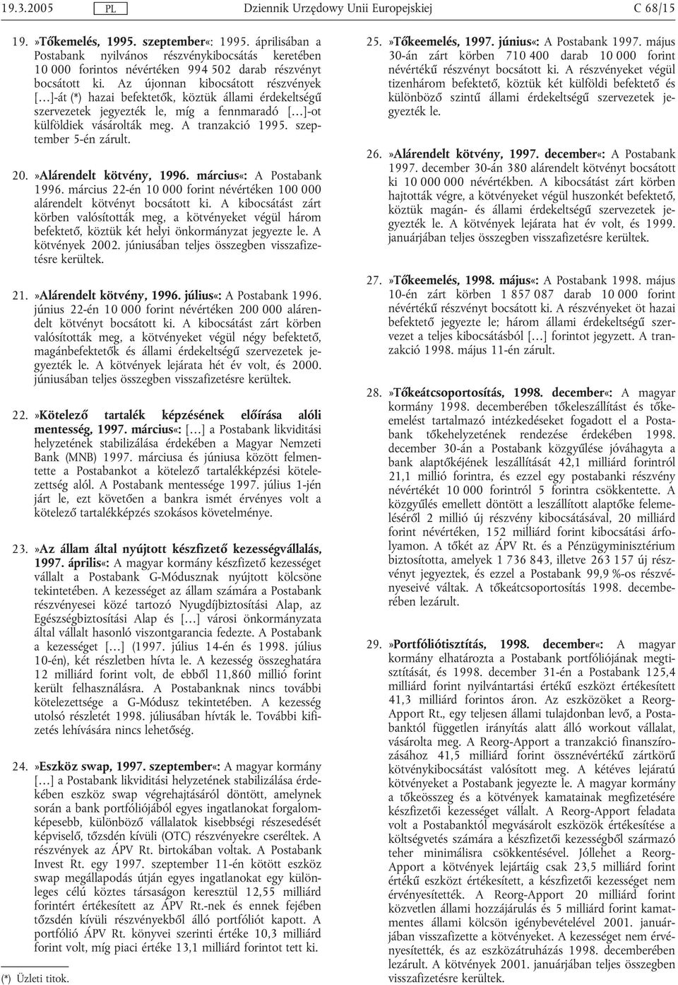 szeptember 5-én zárult. 20.»Alárendelt kötvény, 1996. március«: A Postabank 1996. március 22-én 10 000 forint névértéken 100 000 alárendelt kötvényt bocsátott ki.