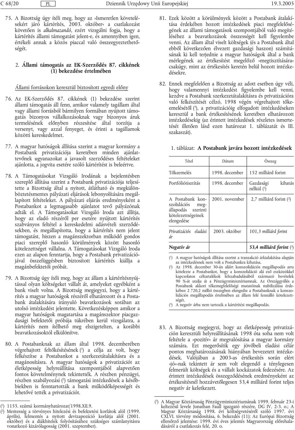 Állami támogatás az EK-Szerződés 87. cikkének (1) bekezdése értelmében Állami forrásokon keresztül biztosított egyedi előny 76. Az EK-Szerződés 87.