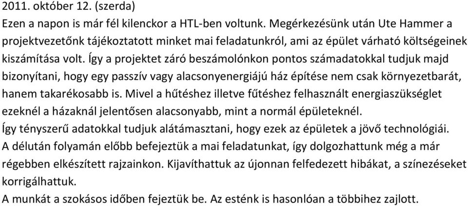 Így a projektet záró beszámolónkon pontos számadatokkal tudjuk majd bizonyítani, hogy egy passzív vagy alacsonyenergiájú ház építése nem csak környezetbarát, hanem takarékosabb is.