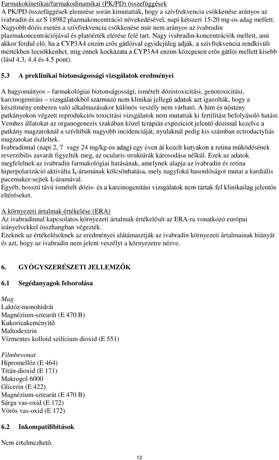 Nagy ivabradin-koncentrációk mellett, ami akkor fordul elő, ha a CYP3A4 enzim erős gátlóival egyidejűleg adják, a szívfrekvencia rendkívüli mértékben lecsökkenhet, míg ennek kockázata a CYP3A4 enzim