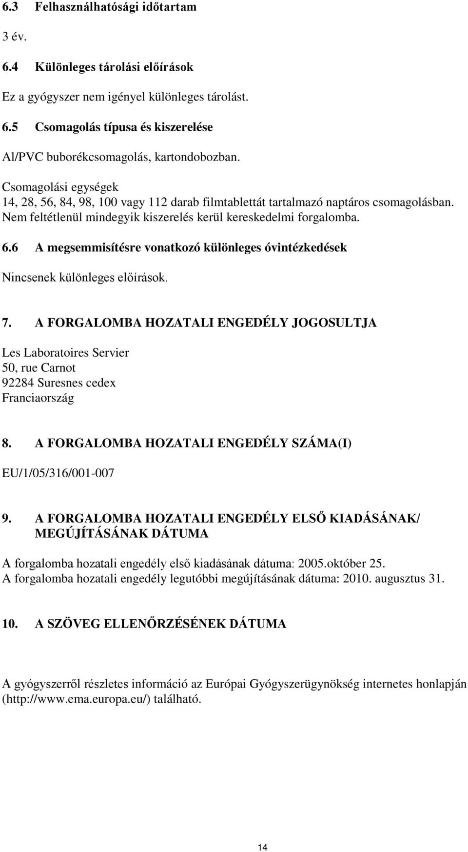 6 A megsemmisítésre vonatkozó különleges óvintézkedések Nincsenek különleges előírások. 7.