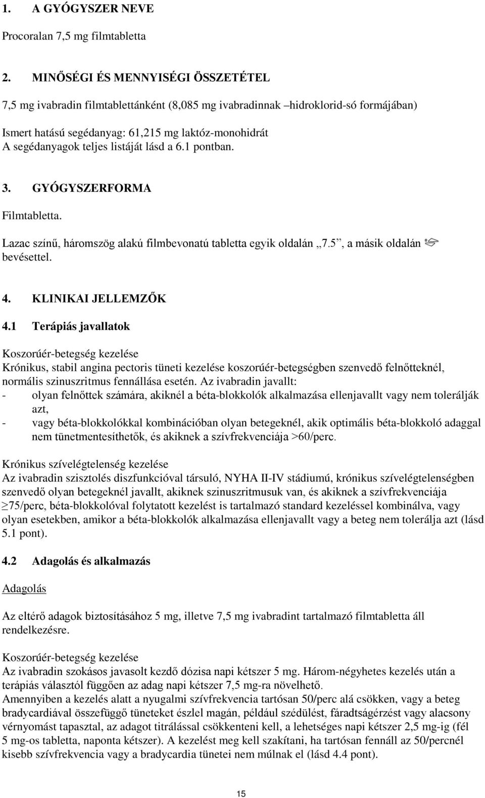 listáját lásd a 6.1 pontban. 3. GYÓGYSZERFORMA Filmtabletta. Lazac színű, háromszög alakú filmbevonatú tabletta egyik oldalán 7.5, a másik oldalán bevésettel. 4. KLINIKAI JELLEMZŐK 4.