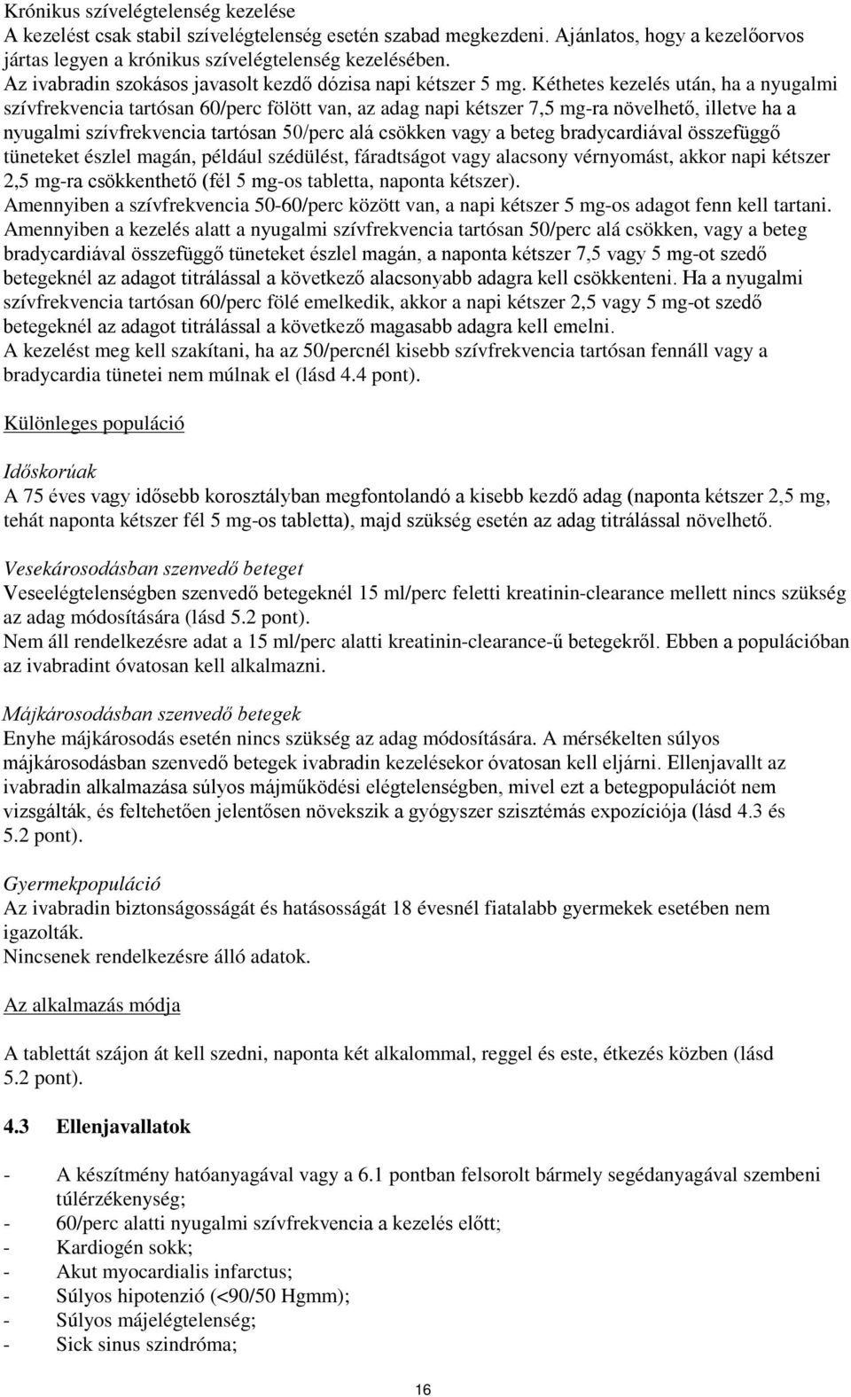 Kéthetes kezelés után, ha a nyugalmi szívfrekvencia tartósan 60/perc fölött van, az adag napi kétszer 7,5 mg-ra növelhető, illetve ha a nyugalmi szívfrekvencia tartósan 50/perc alá csökken vagy a