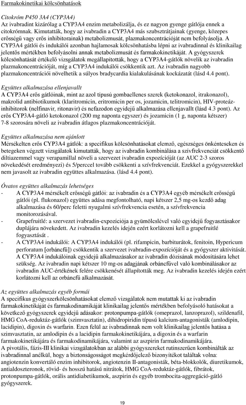 A CYP3A4 gátlói és indukálói azonban hajlamosak kölcsönhatásba lépni az ivabradinnal és klinikailag jelentős mértékben befolyásolni annak metabolizmusát és farmakokinetikáját.
