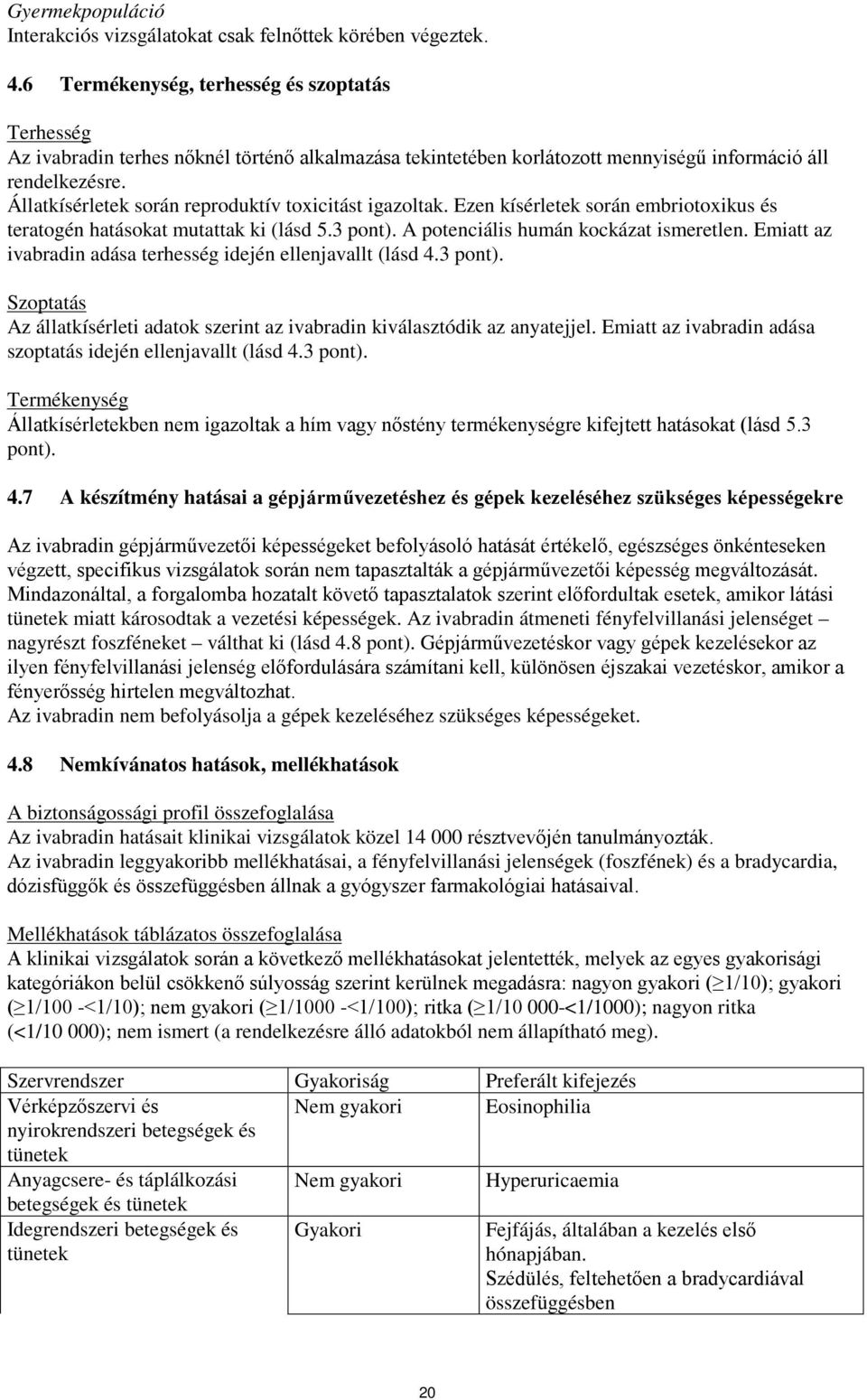 Állatkísérletek során reproduktív toxicitást igazoltak. Ezen kísérletek során embriotoxikus és teratogén hatásokat mutattak ki (lásd 5.3 pont). A potenciális humán kockázat ismeretlen.