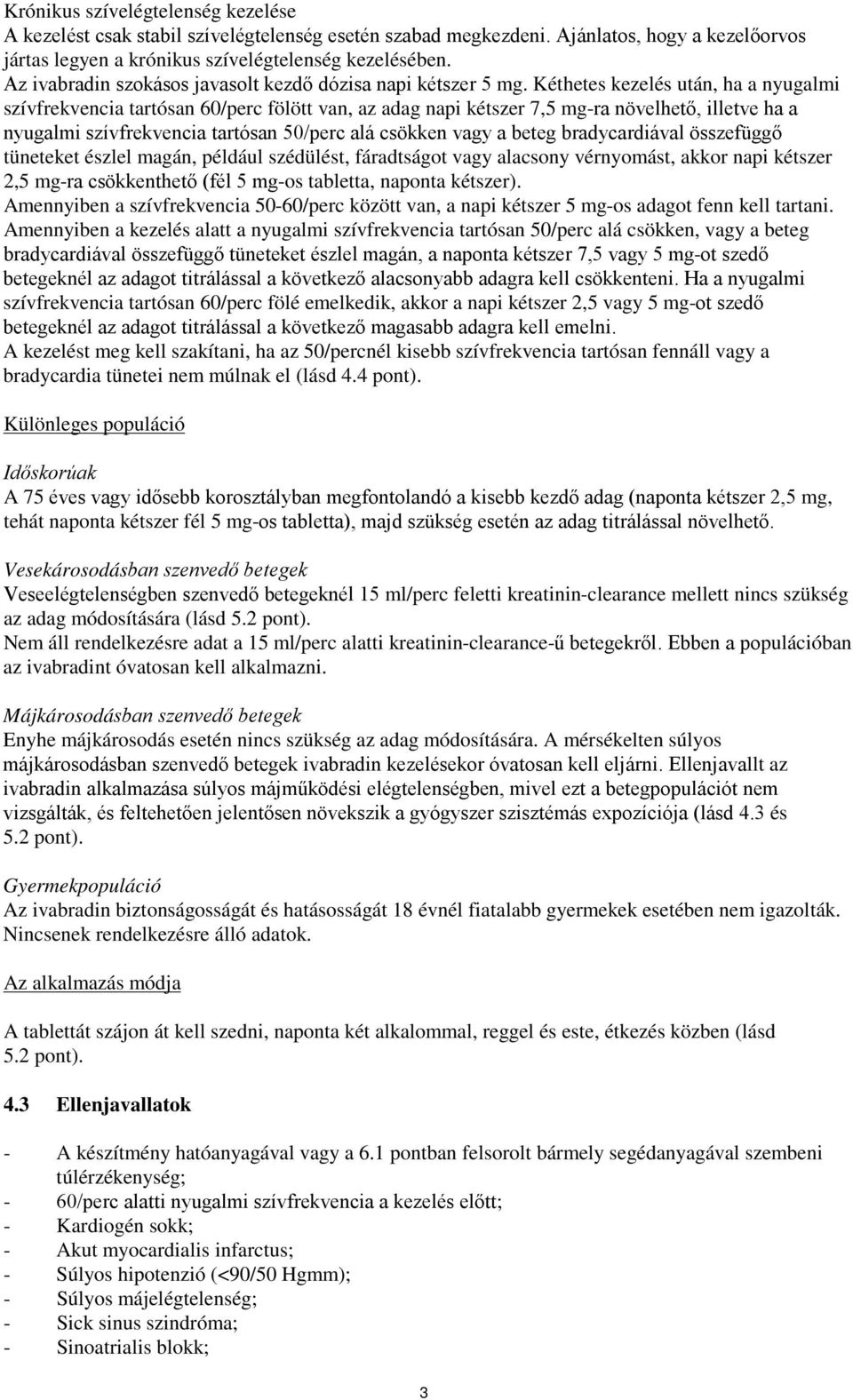 Kéthetes kezelés után, ha a nyugalmi szívfrekvencia tartósan 60/perc fölött van, az adag napi kétszer 7,5 mg-ra növelhető, illetve ha a nyugalmi szívfrekvencia tartósan 50/perc alá csökken vagy a