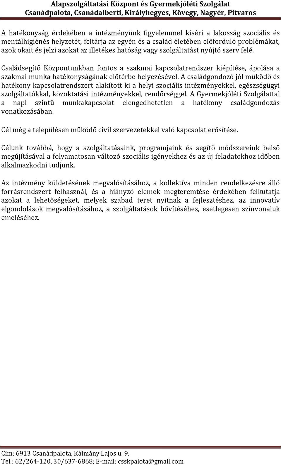 A családgondozó jól működő és hatékony kapcsolatrendszert alakított ki a helyi szociális intézményekkel, egészségügyi szolgáltatókkal, közoktatási intézményekkel, rendőrséggel.