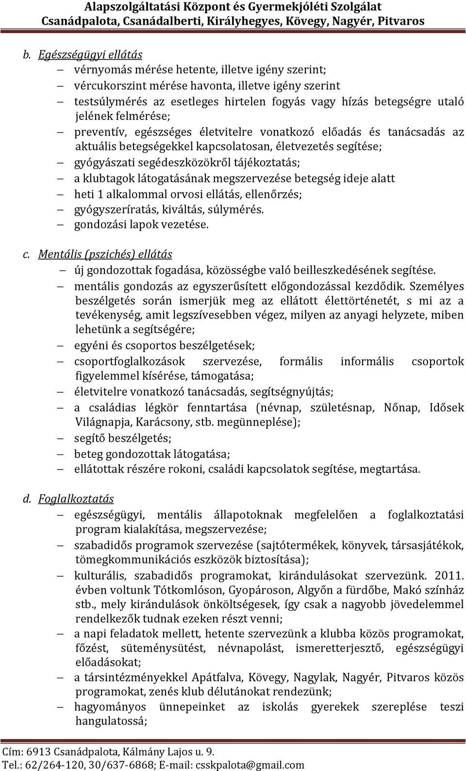 klubtagok látogatásának megszervezése betegség ideje alatt heti 1 alkalommal orvosi ellátás, ellenőrzés; gyógyszeríratás, kiváltás, súlymérés. gondozási lapok vezetése. c.