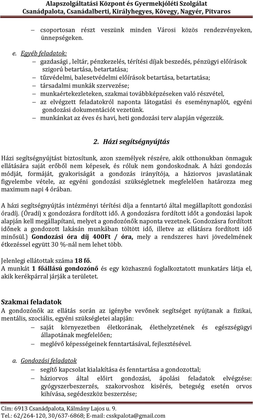 munkák szervezése; munkaértekezleteken, szakmai továbbképzéseken való részvétel, az elvégzett feladatokról naponta látogatási és eseménynaplót, egyéni gondozási dokumentációt vezetünk.