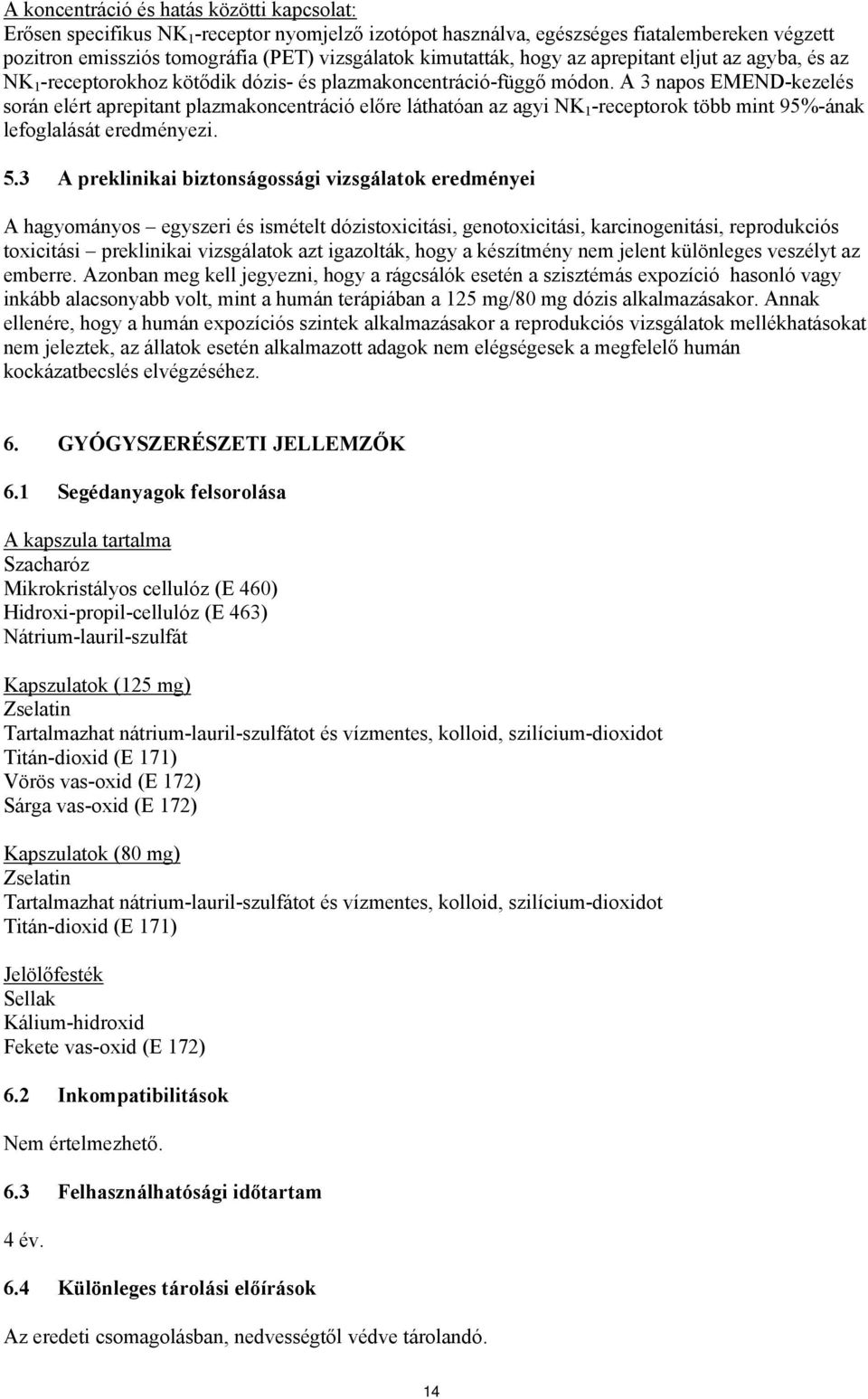 A 3 napos EMEND-kezelés során elért aprepitant plazmakoncentráció előre láthatóan az agyi NK 1 -receptorok több mint 95%-ának lefoglalását eredményezi. 5.