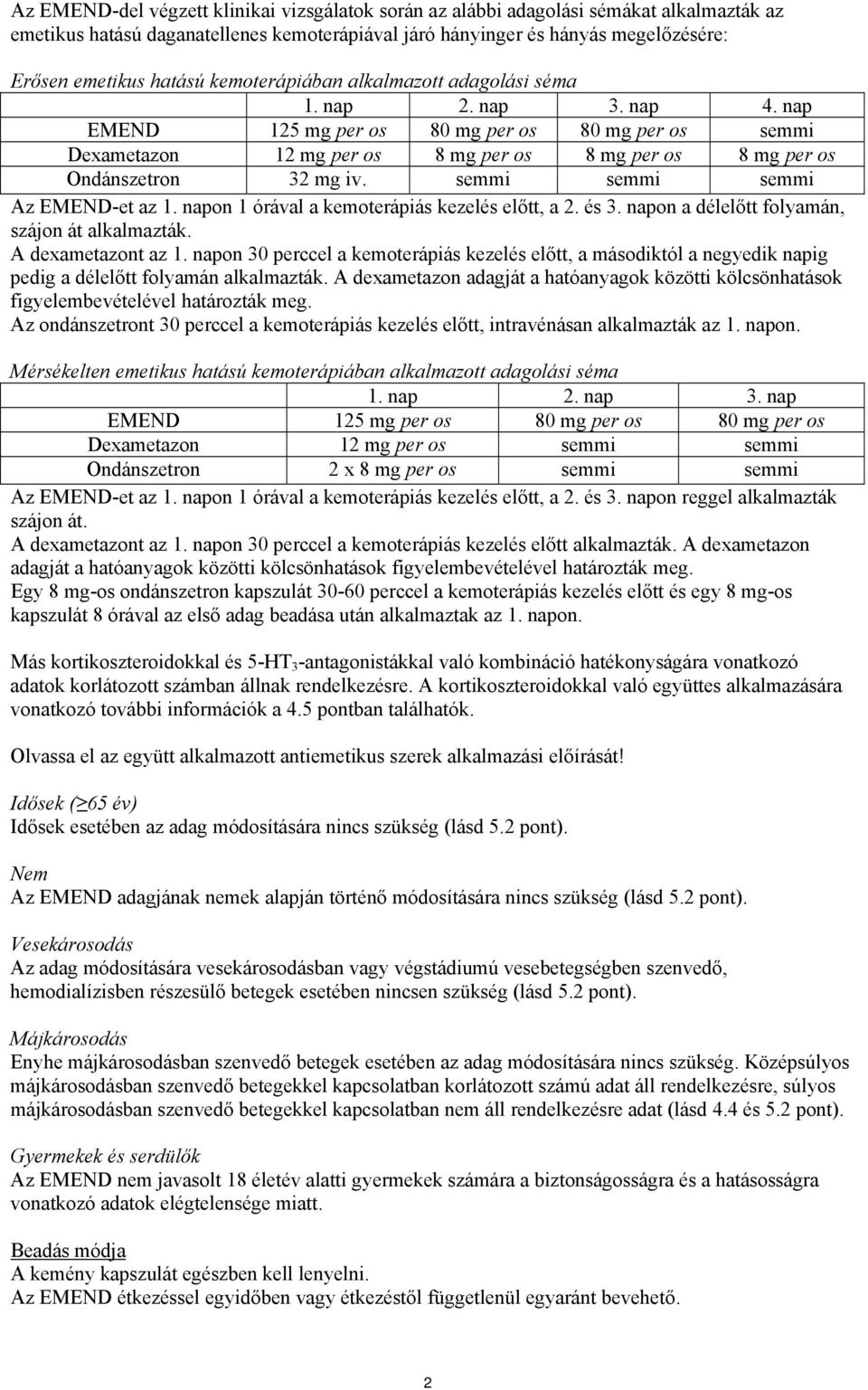 nap EMEND 125 mg per os 80 mg per os 80 mg per os semmi Dexametazon 12 mg per os 8 mg per os 8 mg per os 8 mg per os Ondánszetron 32 mg iv. semmi semmi semmi Az EMEND-et az 1.