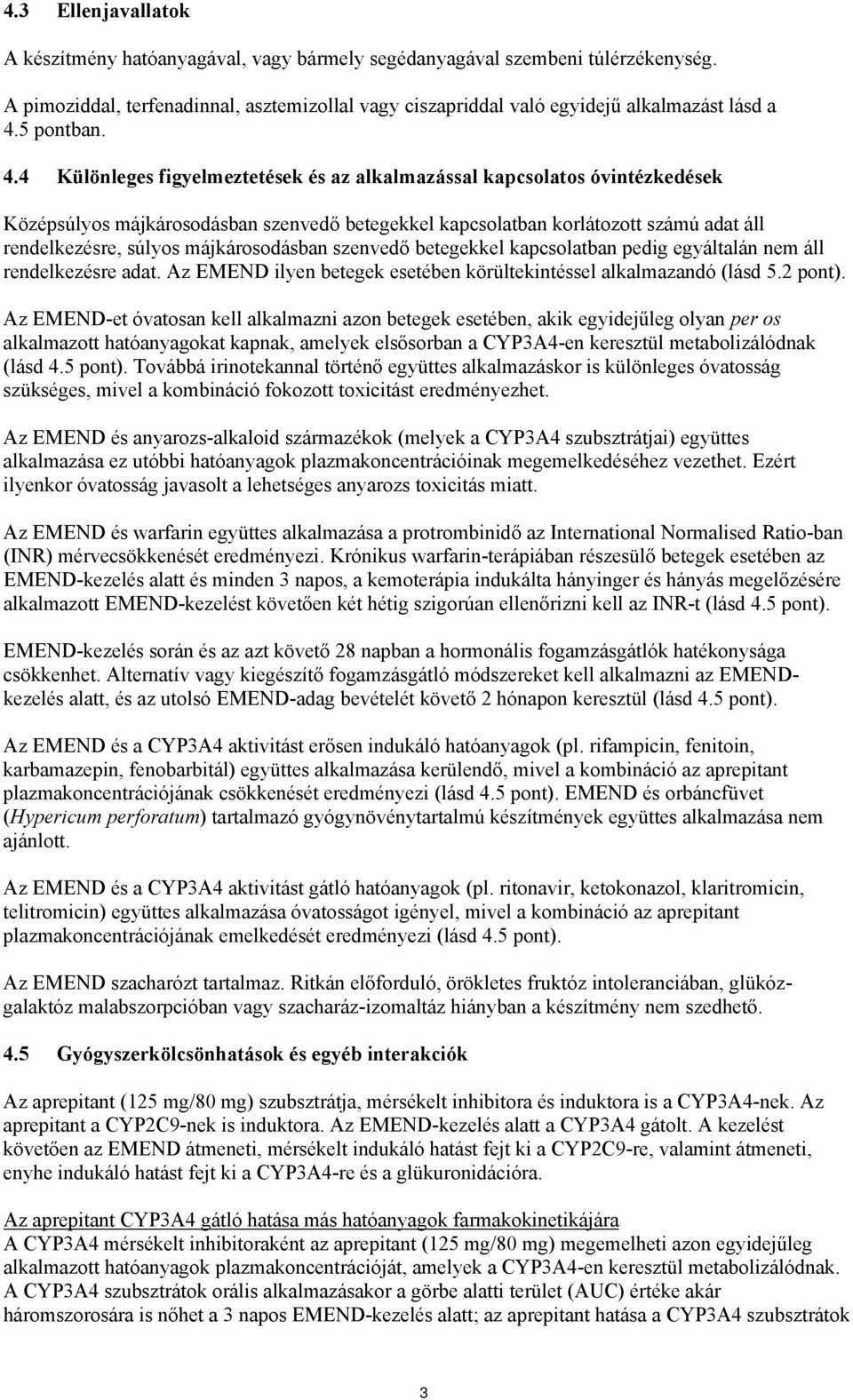 4 Különleges figyelmeztetések és az alkalmazással kapcsolatos óvintézkedések Középsúlyos májkárosodásban szenvedő betegekkel kapcsolatban korlátozott számú adat áll rendelkezésre, súlyos