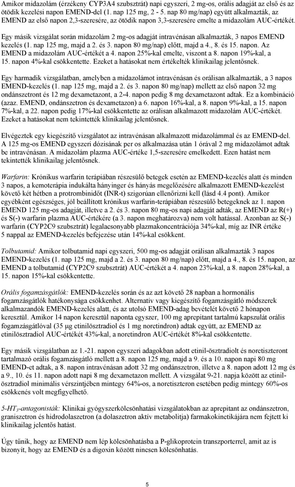 Egy másik vizsgálat során midazolám 2 mg-os adagját intravénásan alkalmazták, 3 napos EMEND kezelés (1. nap 125 mg, majd a 2. és 3. napon 80 mg/nap) előtt, majd a 4., 8. és 15. napon. Az EMEND a midazolám AUC-értékét a 4.