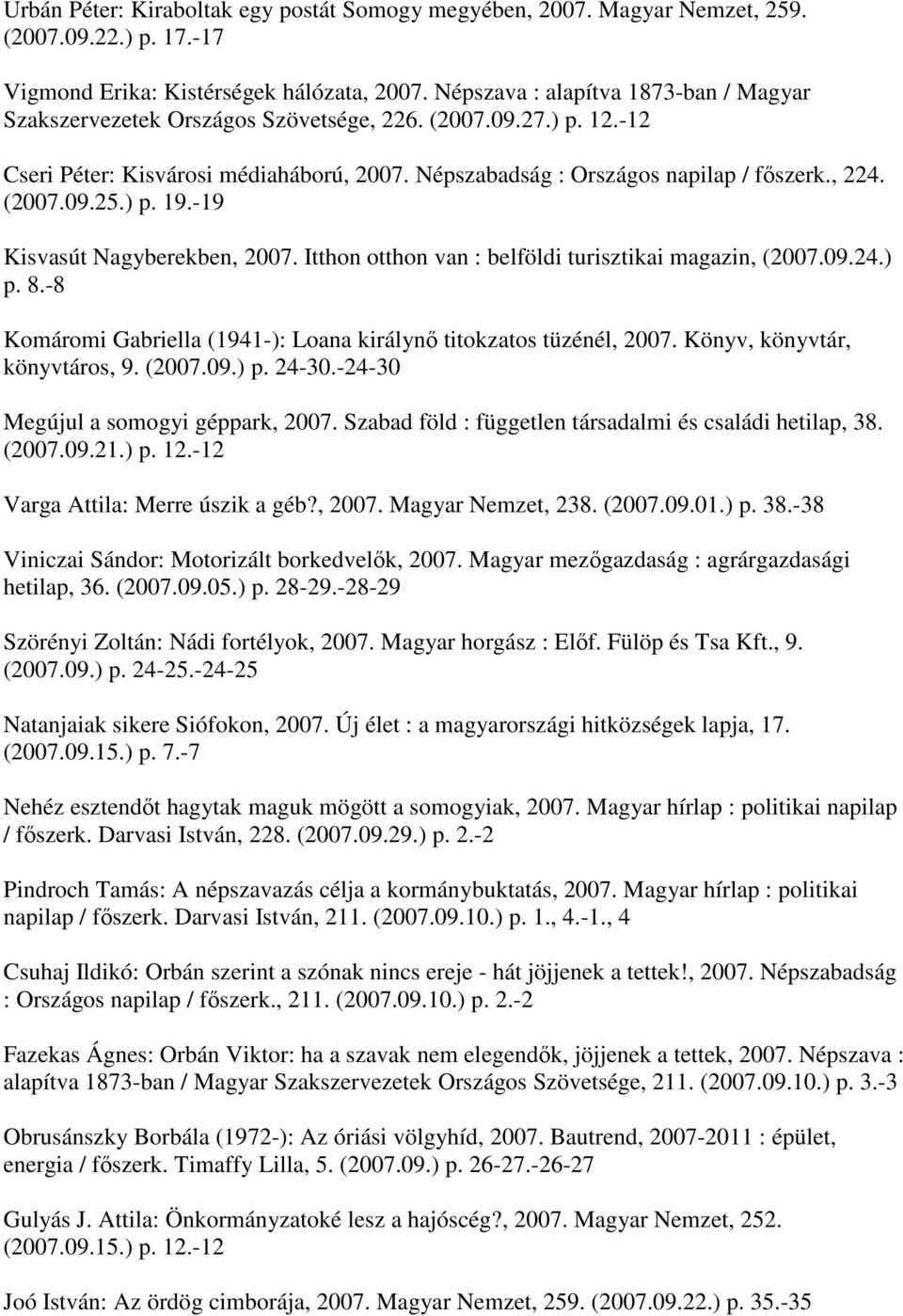 (2007.09.25.) p. 19.-19 Kisvasút Nagyberekben, 2007. Itthon otthon van : belföldi turisztikai magazin, (2007.09.24.) p. 8.-8 Komáromi Gabriella (1941-): Loana királynő titokzatos tüzénél, 2007.