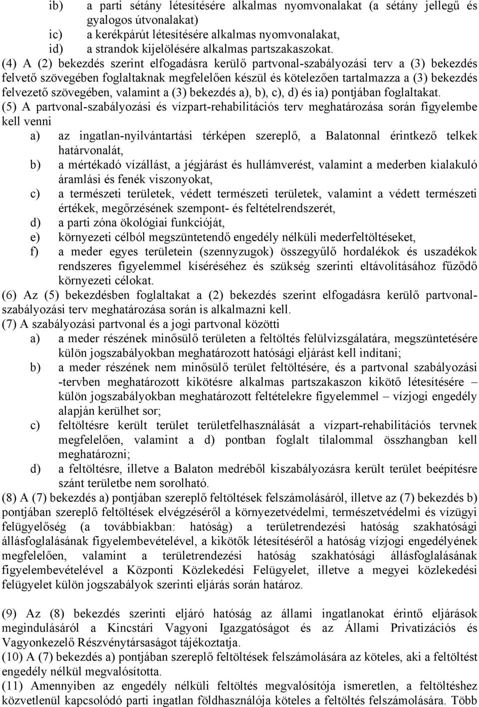 (4) A (2) bekezdés szerint elfogadásra kerülő partvonal-szabályozási terv a (3) bekezdés felvető szövegében foglaltaknak megfelelően készül és kötelezően tartalmazza a (3) bekezdés felvezető