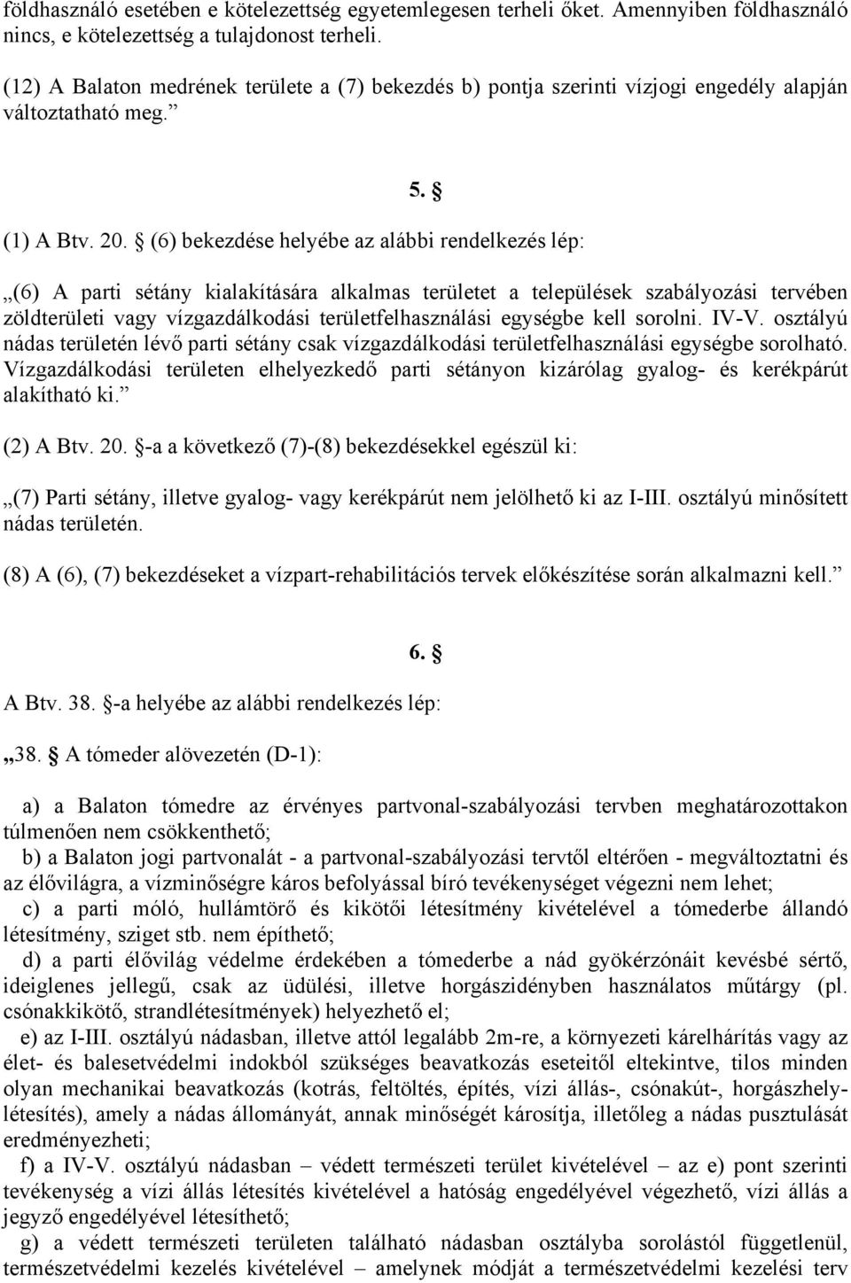 (6) bekezdése helyébe az alábbi rendelkezés lép: (6) A parti sétány kialakítására alkalmas területet a települések szabályozási tervében zöldterületi vagy vízgazdálkodási területfelhasználási