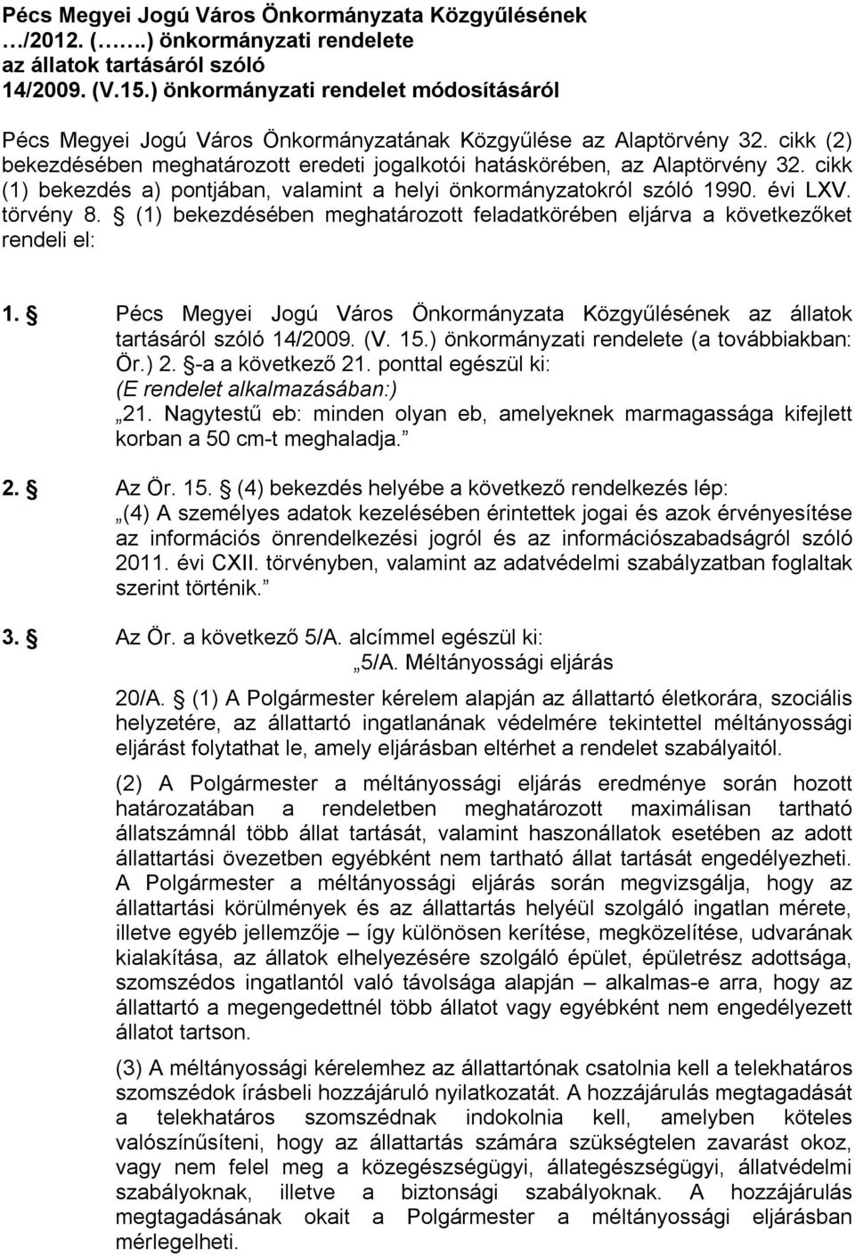 cikk (1) bekezdés a) pontjában, valamint a helyi önkormányzatokról szóló 1990. évi LXV. törvény 8. (1) bekezdésében meghatározott feladatkörében eljárva a következőket rendeli el: 1.