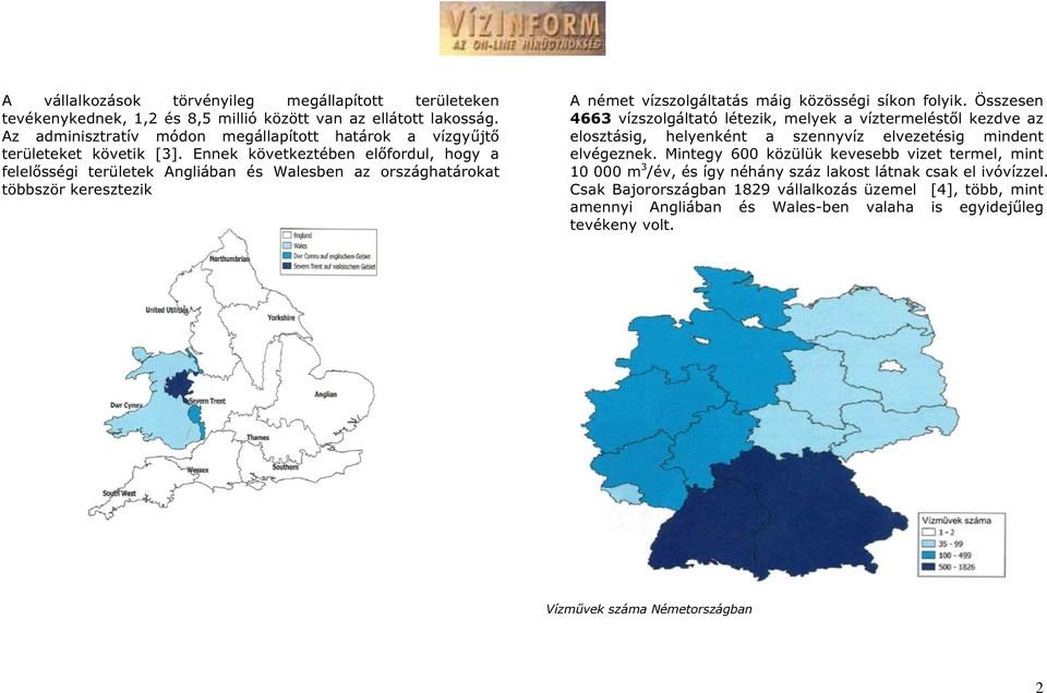 Ennek következtében előfordul, hogy a felelősségi területek Angliában és Walesben az országhatárokat többször keresztezik A német vízszolgáltatás máig közösségi síkon folyik.