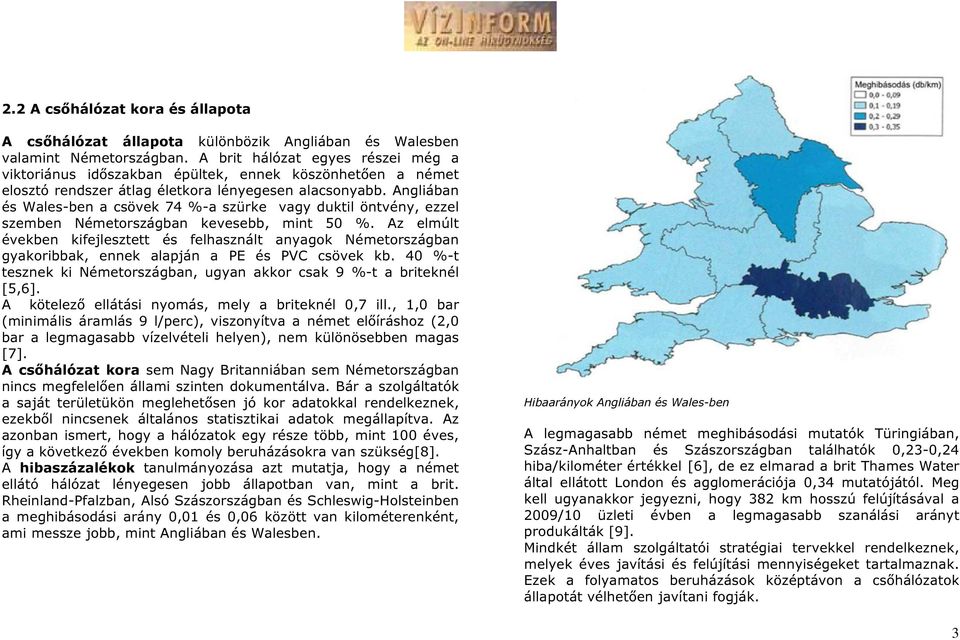 Angliában és Wales-ben a csövek 74 %-a szürke vagy duktil öntvény, ezzel szemben Németországban kevesebb, mint 50 %.