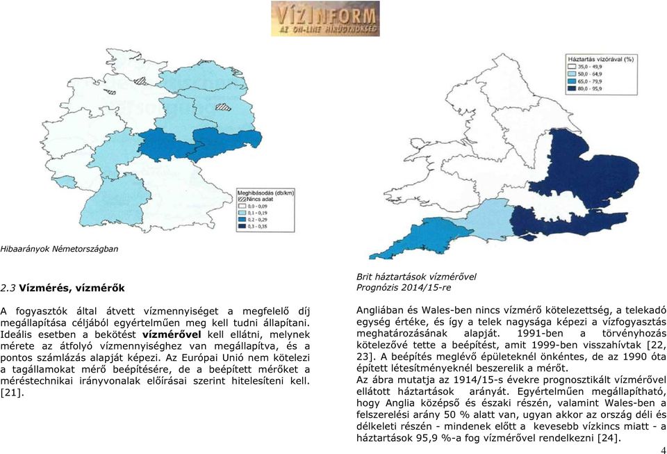 Az Európai Unió nem kötelezi a tagállamokat mérő beépítésére, de a beépített mérőket a méréstechnikai irányvonalak előírásai szerint hitelesíteni kell. [21].