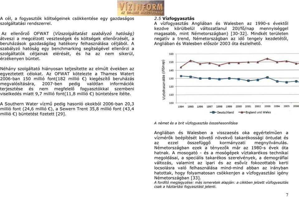 A szabályzó hatóság egy benchmarking segítségével ellenőrzi a szolgáltatók céljainak elérését, és ha az nem sikerül, érzékenyen büntet. 2.