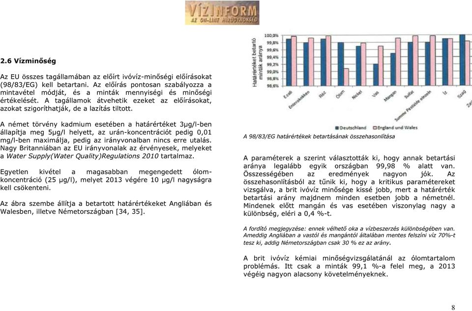 A német törvény kadmium esetében a határértéket 3µg/l-ben állapítja meg 5µg/l helyett, az urán-koncentrációt pedig 0,01 mg/l-ben maximálja, pedig az irányvonalban nincs erre utalás.