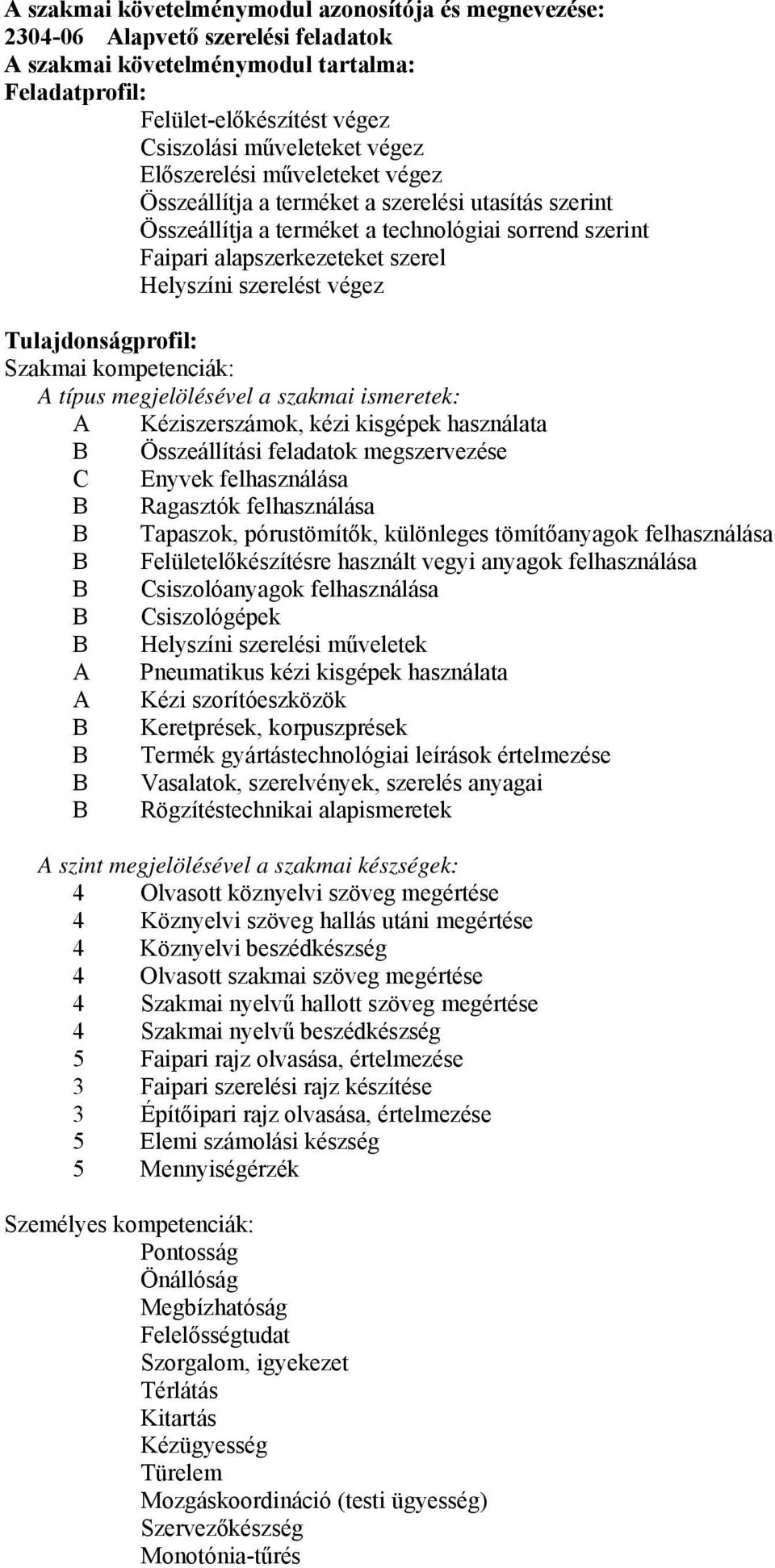 Tulajdonságprofil: Szakmai kompetenciák: A típus megjelölésével a szakmai ismeretek: A Kéziszerszámok, kézi kisgépek használata Összeállítási feladatok megszervezése Enyvek felhasználása Ragasztók