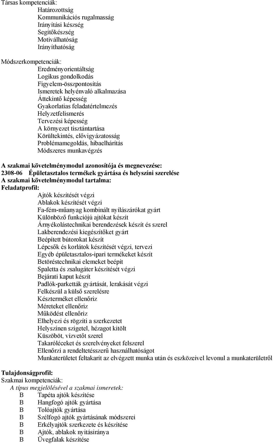 elővigyázatosság Problémamegoldás, hibaelhárítás Módszeres munkavégzés A szakmai követelménymodul azonosítója és megnevezése: 2308-06 Épületasztalos termékek gyártása és helyszíni szerelése A szakmai