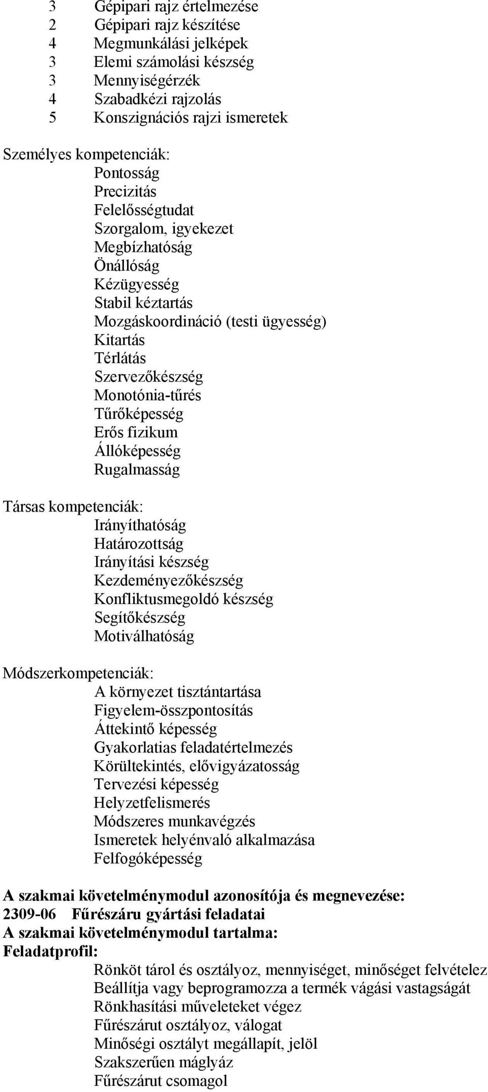 Tűrőképesség Erős fizikum Állóképesség Rugalmasság Társas kompetenciák: Irányíthatóság Határozottság Irányítási készség Kezdeményezőkészség Konfliktusmegoldó készség Segítőkészség Motiválhatóság