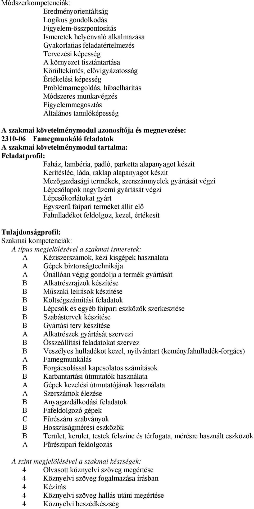 megnevezése: 2310-06 Famegmunkáló feladatok A szakmai követelménymodul tartalma: Feladatprofil: Faház, lambéria, padló, parketta alapanyagot készít Kerítésléc, láda, raklap alapanyagot készít