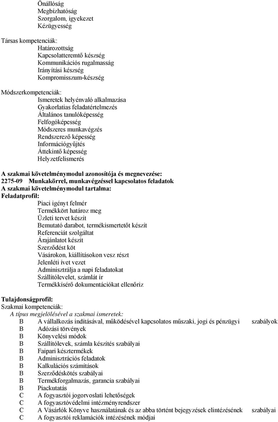 képesség Helyzetfelismerés A szakmai követelménymodul azonosítója és megnevezése: 2275-09 Munkakörrel, munkavégzéssel kapcsolatos feladatok A szakmai követelménymodul tartalma: Feladatprofil: Piaci